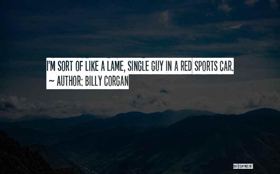 Billy Corgan Quotes: I'm Sort Of Like A Lame, Single Guy In A Red Sports Car.