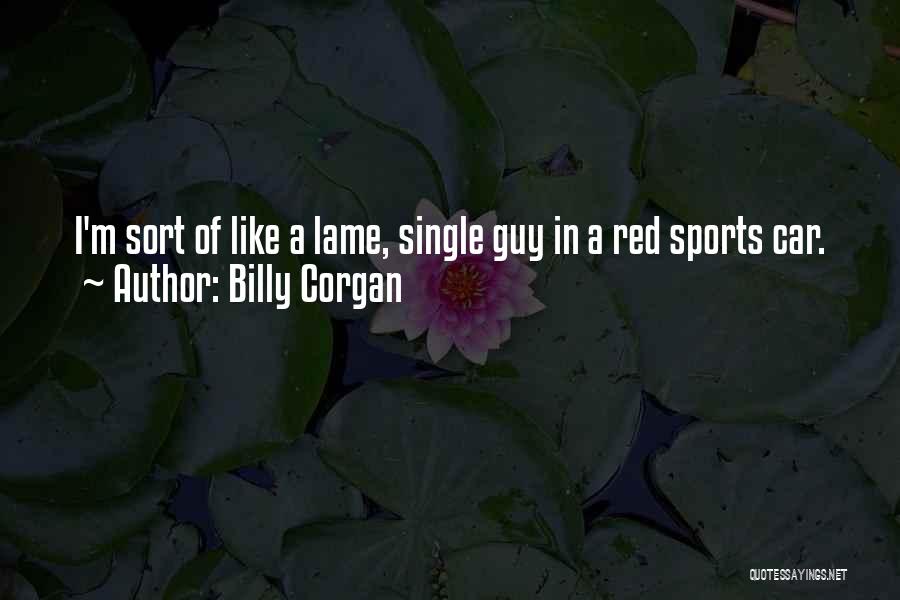 Billy Corgan Quotes: I'm Sort Of Like A Lame, Single Guy In A Red Sports Car.