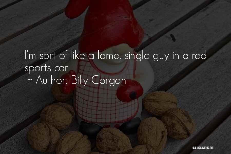 Billy Corgan Quotes: I'm Sort Of Like A Lame, Single Guy In A Red Sports Car.