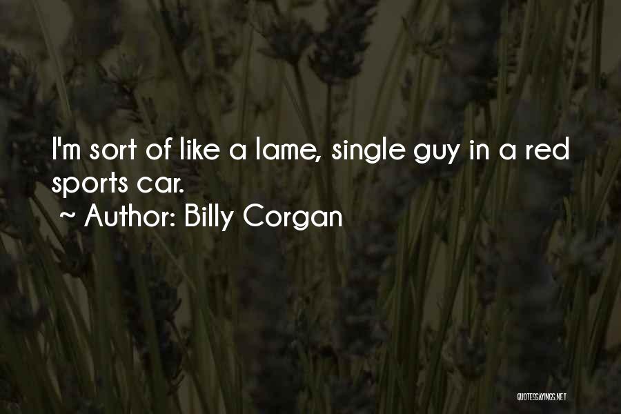 Billy Corgan Quotes: I'm Sort Of Like A Lame, Single Guy In A Red Sports Car.