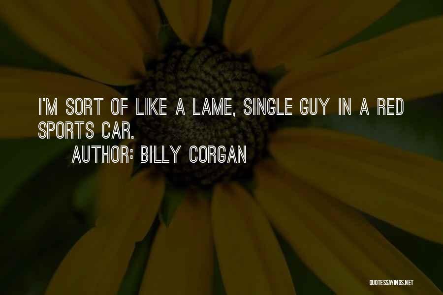 Billy Corgan Quotes: I'm Sort Of Like A Lame, Single Guy In A Red Sports Car.