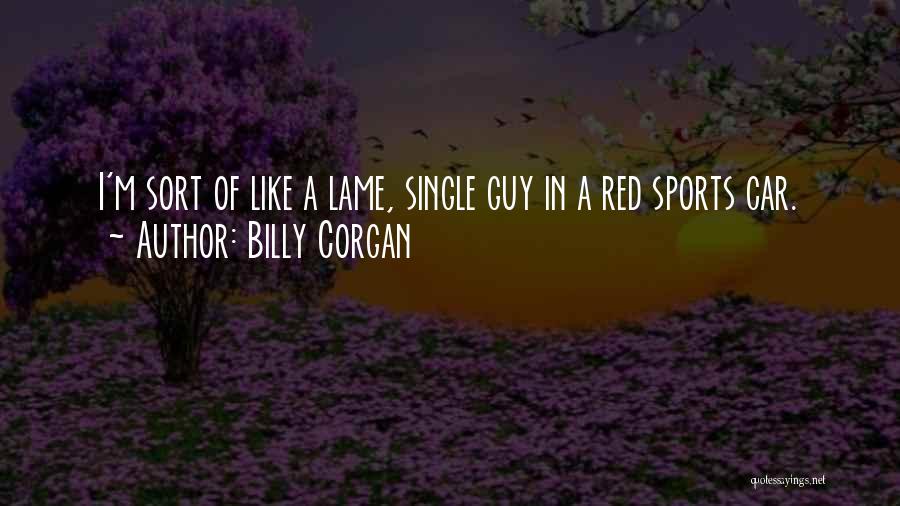 Billy Corgan Quotes: I'm Sort Of Like A Lame, Single Guy In A Red Sports Car.