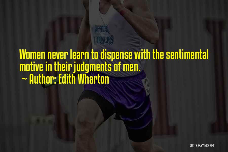 Edith Wharton Quotes: Women Never Learn To Dispense With The Sentimental Motive In Their Judgments Of Men.