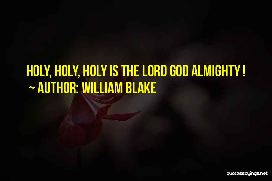 William Blake Quotes: Holy, Holy, Holy Is The Lord God Almighty !