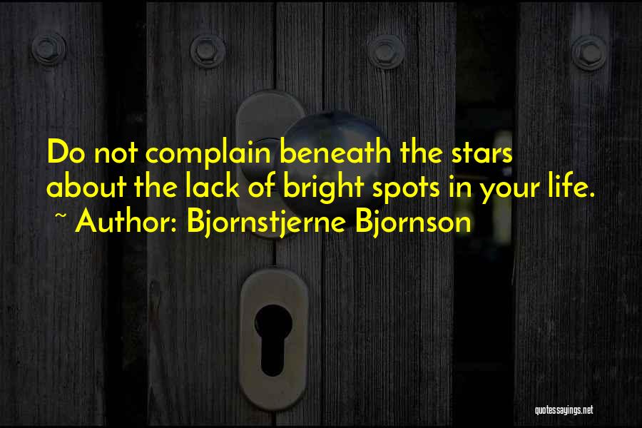 Bjornstjerne Bjornson Quotes: Do Not Complain Beneath The Stars About The Lack Of Bright Spots In Your Life.