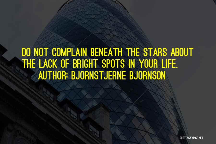 Bjornstjerne Bjornson Quotes: Do Not Complain Beneath The Stars About The Lack Of Bright Spots In Your Life.