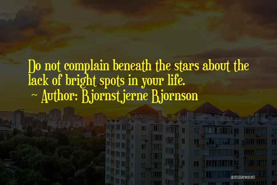 Bjornstjerne Bjornson Quotes: Do Not Complain Beneath The Stars About The Lack Of Bright Spots In Your Life.