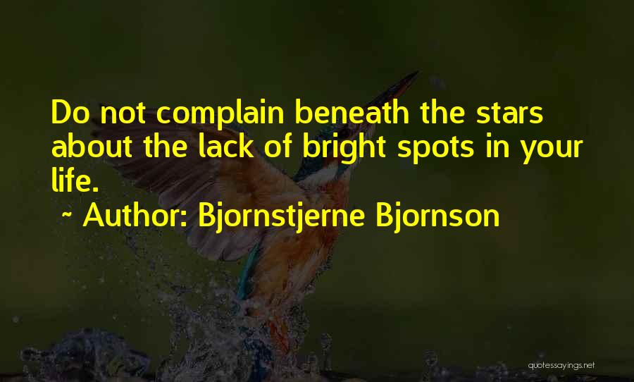 Bjornstjerne Bjornson Quotes: Do Not Complain Beneath The Stars About The Lack Of Bright Spots In Your Life.