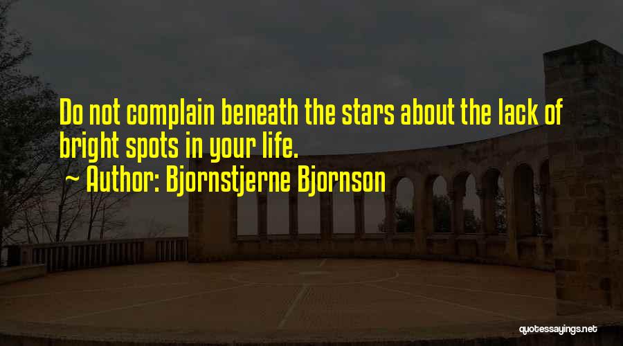 Bjornstjerne Bjornson Quotes: Do Not Complain Beneath The Stars About The Lack Of Bright Spots In Your Life.