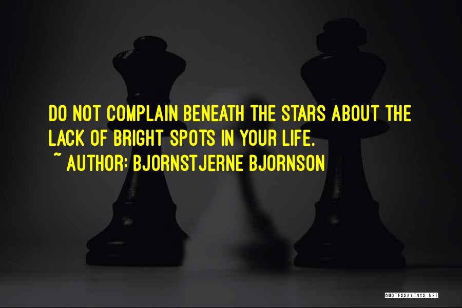 Bjornstjerne Bjornson Quotes: Do Not Complain Beneath The Stars About The Lack Of Bright Spots In Your Life.