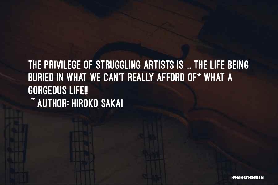 Hiroko Sakai Quotes: The Privilege Of Struggling Artists Is ... The Life Being Buried In What We Can't Really Afford Of* What A