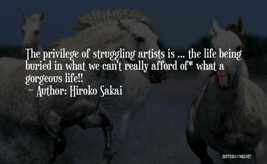 Hiroko Sakai Quotes: The Privilege Of Struggling Artists Is ... The Life Being Buried In What We Can't Really Afford Of* What A