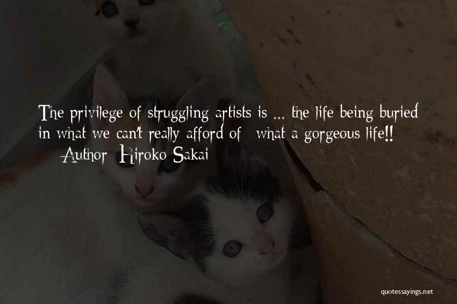 Hiroko Sakai Quotes: The Privilege Of Struggling Artists Is ... The Life Being Buried In What We Can't Really Afford Of* What A