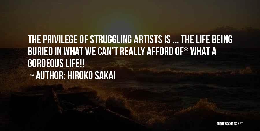 Hiroko Sakai Quotes: The Privilege Of Struggling Artists Is ... The Life Being Buried In What We Can't Really Afford Of* What A