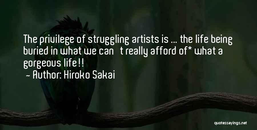 Hiroko Sakai Quotes: The Privilege Of Struggling Artists Is ... The Life Being Buried In What We Can't Really Afford Of* What A