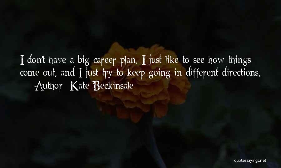 Kate Beckinsale Quotes: I Don't Have A Big Career Plan. I Just Like To See How Things Come Out, And I Just Try