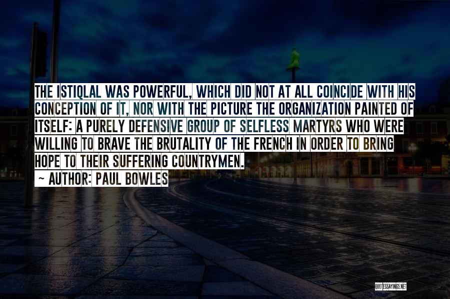 Paul Bowles Quotes: The Istiqlal Was Powerful, Which Did Not At All Coincide With His Conception Of It, Nor With The Picture The