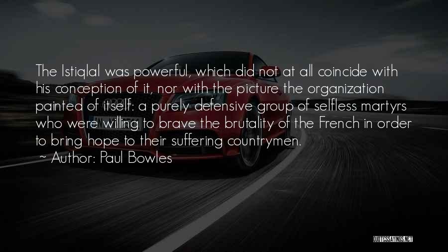 Paul Bowles Quotes: The Istiqlal Was Powerful, Which Did Not At All Coincide With His Conception Of It, Nor With The Picture The