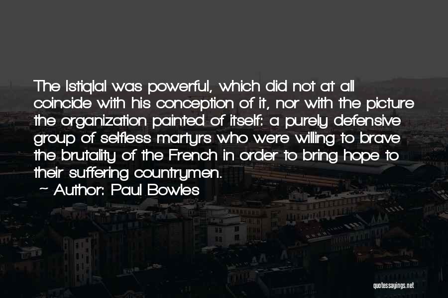 Paul Bowles Quotes: The Istiqlal Was Powerful, Which Did Not At All Coincide With His Conception Of It, Nor With The Picture The