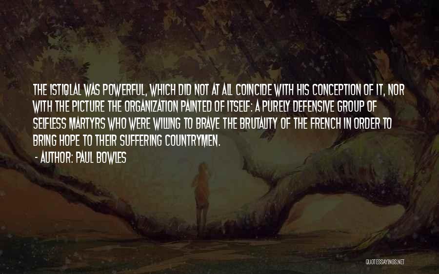 Paul Bowles Quotes: The Istiqlal Was Powerful, Which Did Not At All Coincide With His Conception Of It, Nor With The Picture The