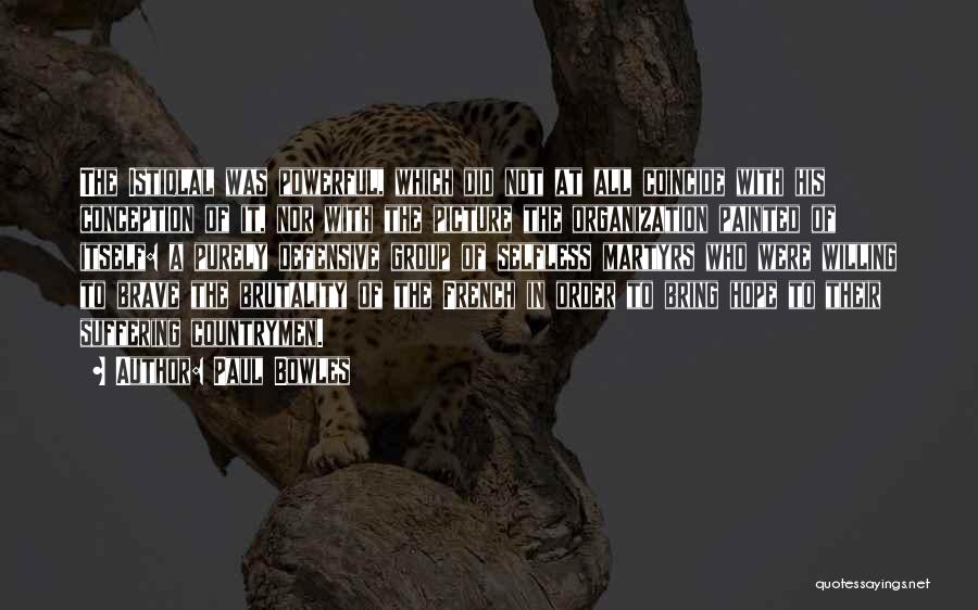Paul Bowles Quotes: The Istiqlal Was Powerful, Which Did Not At All Coincide With His Conception Of It, Nor With The Picture The