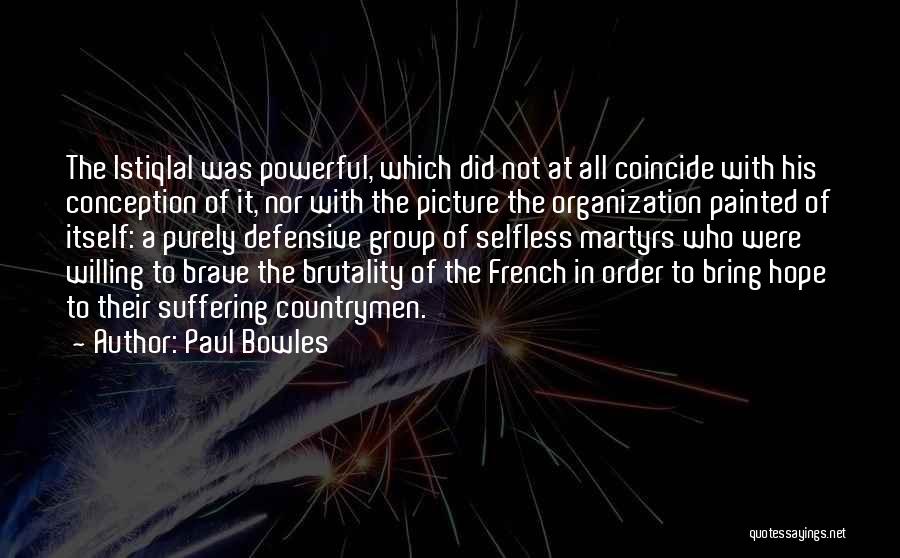 Paul Bowles Quotes: The Istiqlal Was Powerful, Which Did Not At All Coincide With His Conception Of It, Nor With The Picture The