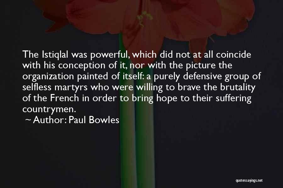 Paul Bowles Quotes: The Istiqlal Was Powerful, Which Did Not At All Coincide With His Conception Of It, Nor With The Picture The