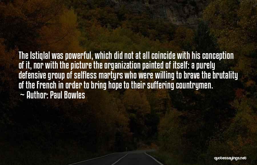 Paul Bowles Quotes: The Istiqlal Was Powerful, Which Did Not At All Coincide With His Conception Of It, Nor With The Picture The