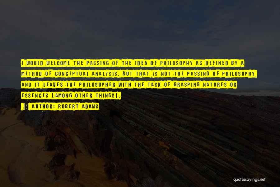 Robert Adams Quotes: I Would Welcome The Passing Of The Idea Of Philosophy As Defined By A Method Of Conceptual Analysis. But That