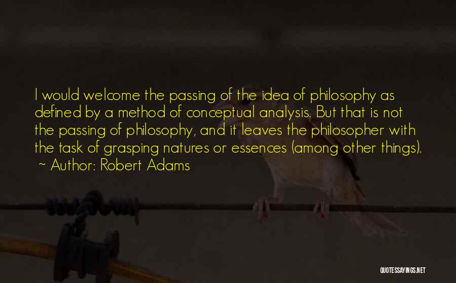 Robert Adams Quotes: I Would Welcome The Passing Of The Idea Of Philosophy As Defined By A Method Of Conceptual Analysis. But That