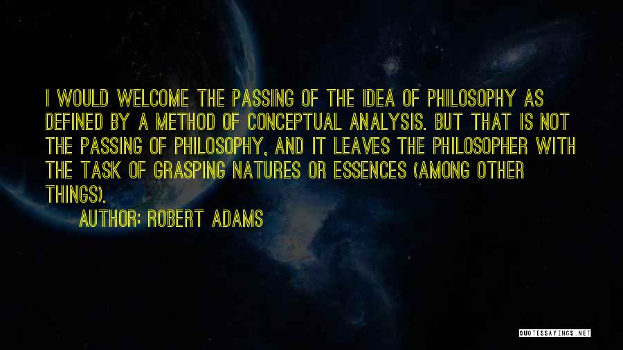 Robert Adams Quotes: I Would Welcome The Passing Of The Idea Of Philosophy As Defined By A Method Of Conceptual Analysis. But That