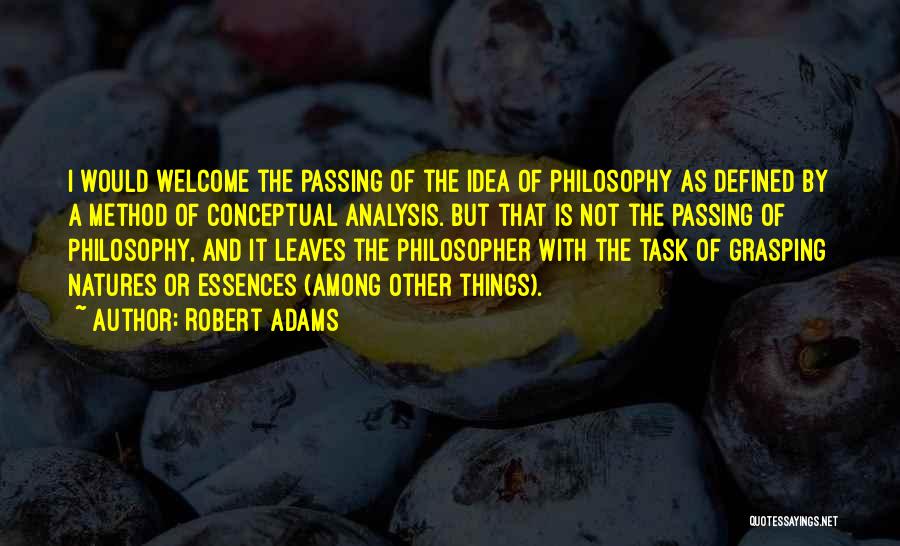 Robert Adams Quotes: I Would Welcome The Passing Of The Idea Of Philosophy As Defined By A Method Of Conceptual Analysis. But That