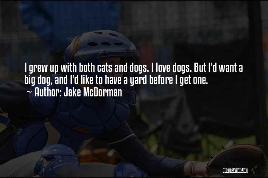 Jake McDorman Quotes: I Grew Up With Both Cats And Dogs. I Love Dogs. But I'd Want A Big Dog, And I'd Like