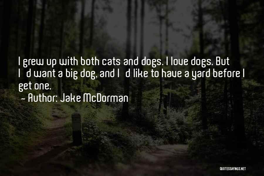 Jake McDorman Quotes: I Grew Up With Both Cats And Dogs. I Love Dogs. But I'd Want A Big Dog, And I'd Like