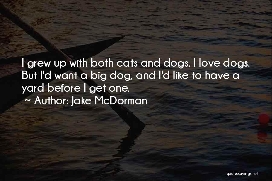 Jake McDorman Quotes: I Grew Up With Both Cats And Dogs. I Love Dogs. But I'd Want A Big Dog, And I'd Like