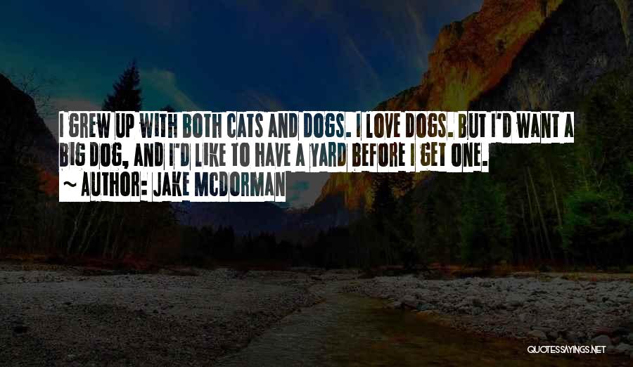 Jake McDorman Quotes: I Grew Up With Both Cats And Dogs. I Love Dogs. But I'd Want A Big Dog, And I'd Like