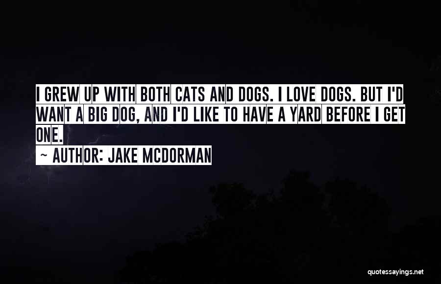 Jake McDorman Quotes: I Grew Up With Both Cats And Dogs. I Love Dogs. But I'd Want A Big Dog, And I'd Like