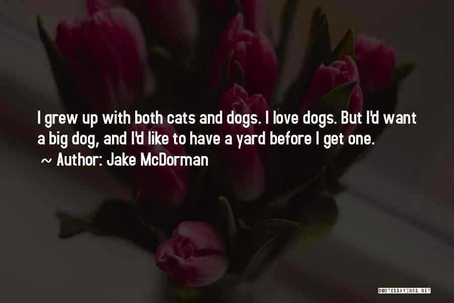 Jake McDorman Quotes: I Grew Up With Both Cats And Dogs. I Love Dogs. But I'd Want A Big Dog, And I'd Like