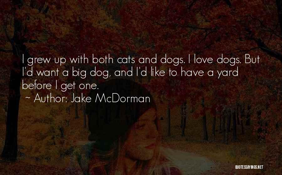 Jake McDorman Quotes: I Grew Up With Both Cats And Dogs. I Love Dogs. But I'd Want A Big Dog, And I'd Like