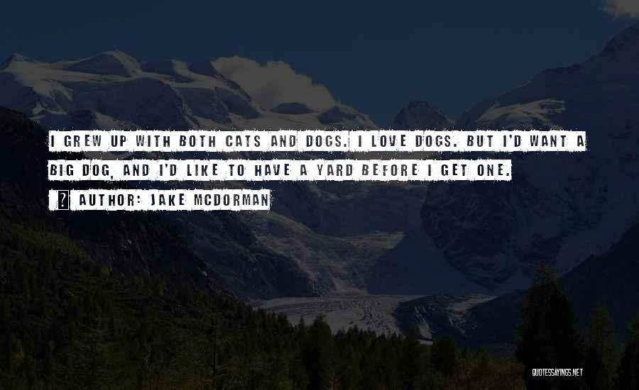 Jake McDorman Quotes: I Grew Up With Both Cats And Dogs. I Love Dogs. But I'd Want A Big Dog, And I'd Like