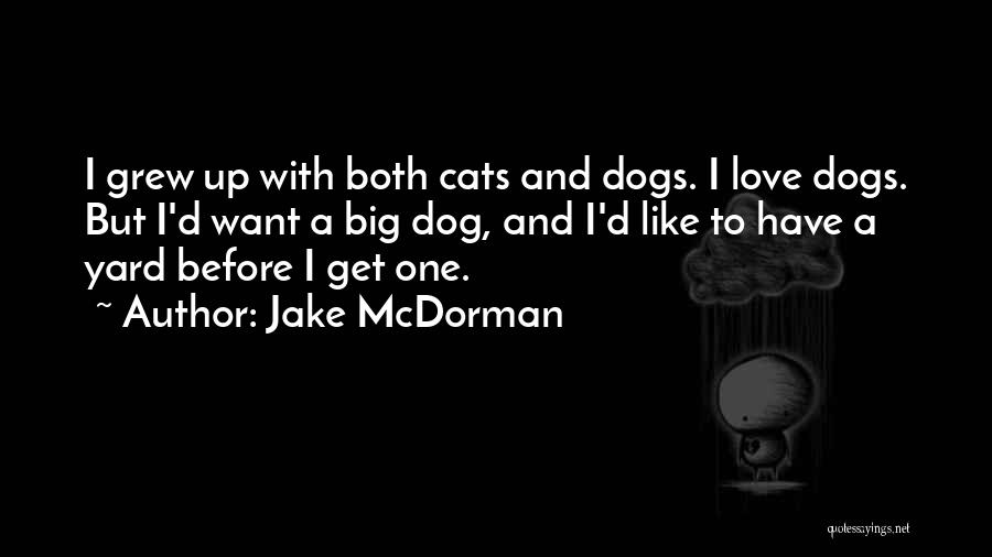 Jake McDorman Quotes: I Grew Up With Both Cats And Dogs. I Love Dogs. But I'd Want A Big Dog, And I'd Like