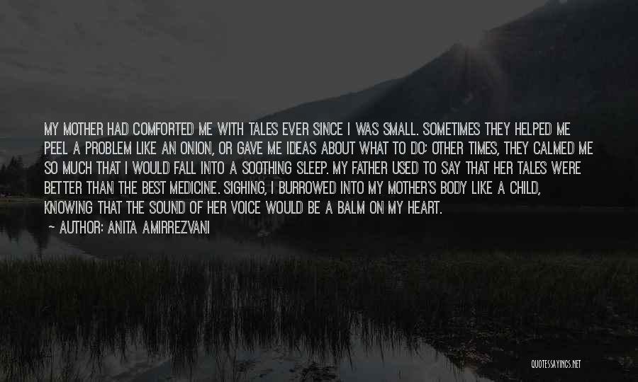 Anita Amirrezvani Quotes: My Mother Had Comforted Me With Tales Ever Since I Was Small. Sometimes They Helped Me Peel A Problem Like