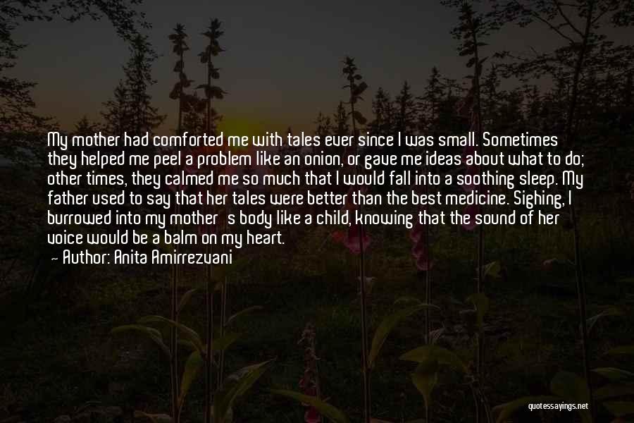 Anita Amirrezvani Quotes: My Mother Had Comforted Me With Tales Ever Since I Was Small. Sometimes They Helped Me Peel A Problem Like