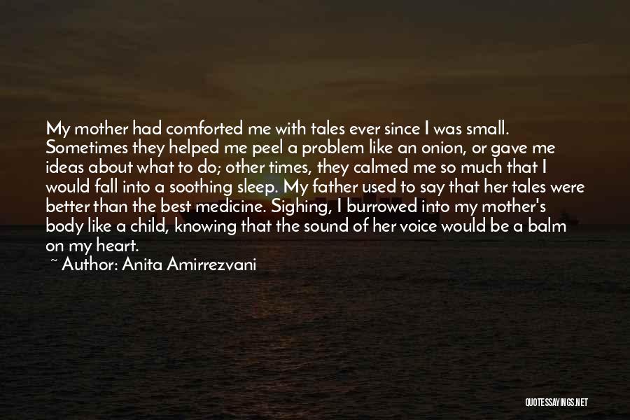 Anita Amirrezvani Quotes: My Mother Had Comforted Me With Tales Ever Since I Was Small. Sometimes They Helped Me Peel A Problem Like