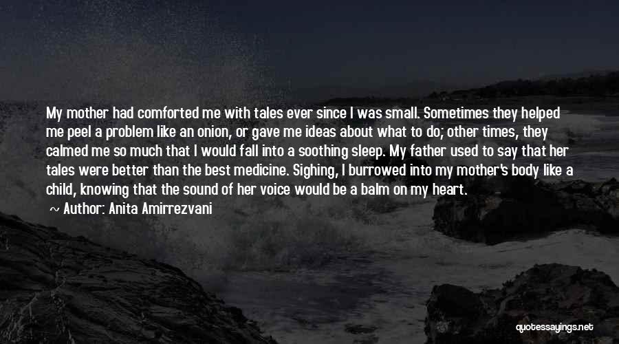 Anita Amirrezvani Quotes: My Mother Had Comforted Me With Tales Ever Since I Was Small. Sometimes They Helped Me Peel A Problem Like