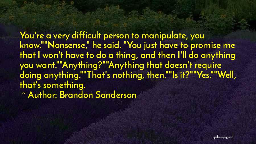 Brandon Sanderson Quotes: You're A Very Difficult Person To Manipulate, You Know.nonsense, He Said. You Just Have To Promise Me That I Won't