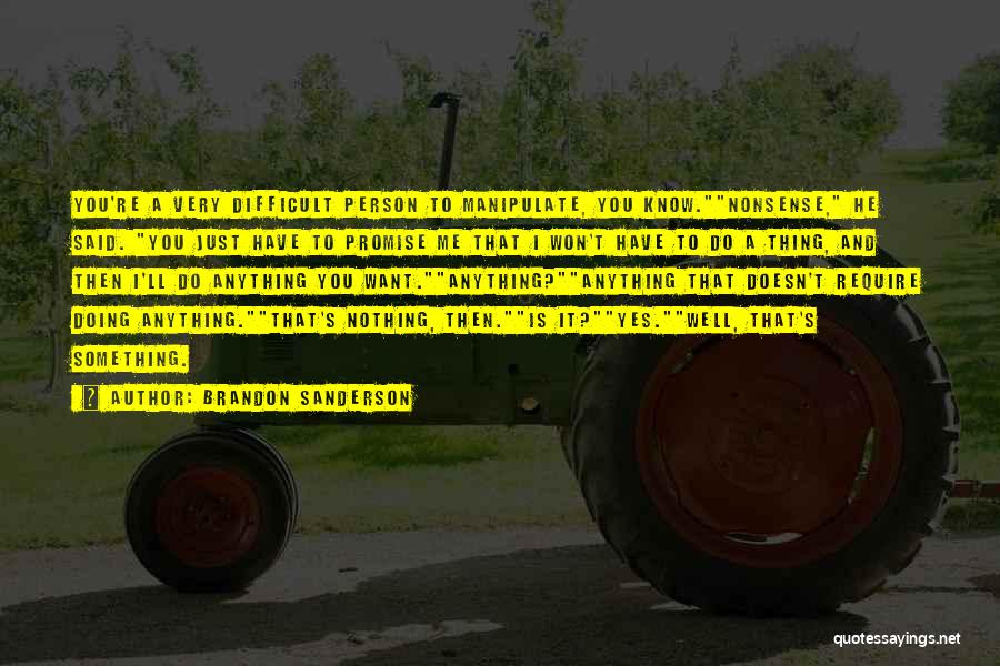 Brandon Sanderson Quotes: You're A Very Difficult Person To Manipulate, You Know.nonsense, He Said. You Just Have To Promise Me That I Won't