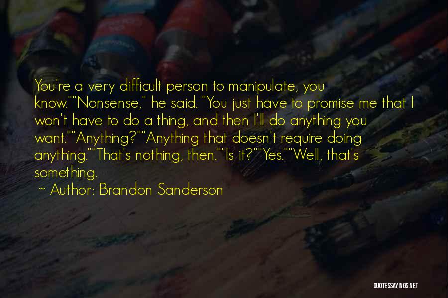 Brandon Sanderson Quotes: You're A Very Difficult Person To Manipulate, You Know.nonsense, He Said. You Just Have To Promise Me That I Won't