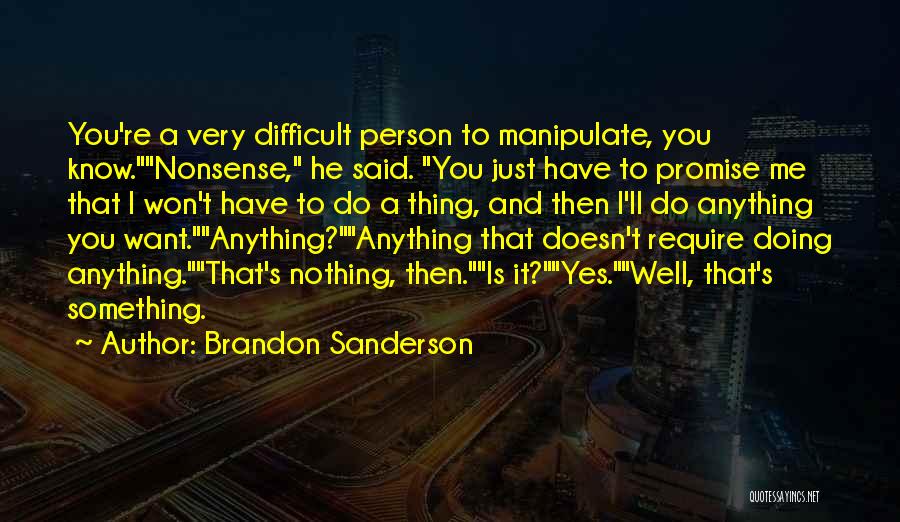 Brandon Sanderson Quotes: You're A Very Difficult Person To Manipulate, You Know.nonsense, He Said. You Just Have To Promise Me That I Won't