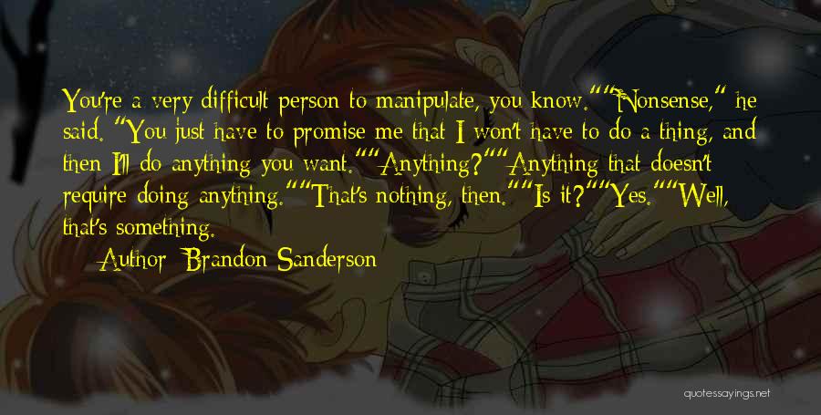 Brandon Sanderson Quotes: You're A Very Difficult Person To Manipulate, You Know.nonsense, He Said. You Just Have To Promise Me That I Won't